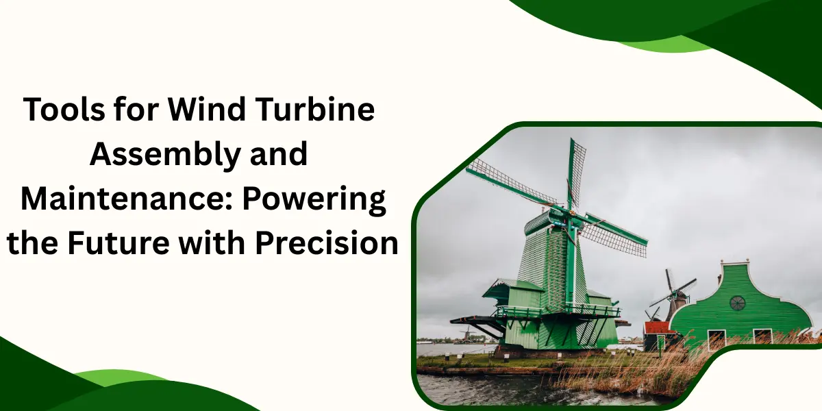 Tools for Wind Turbine Assembly and Maintenance: Powering the Future with Precision