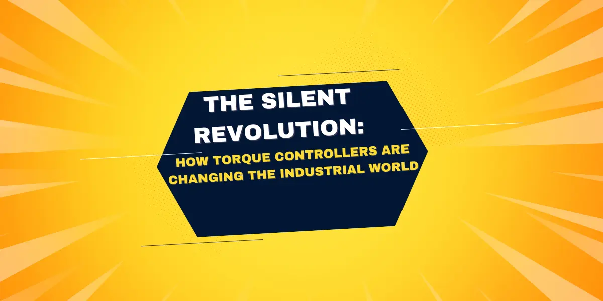 The Silent Revolution: How Torque Controllers Are Changing the Industrial World